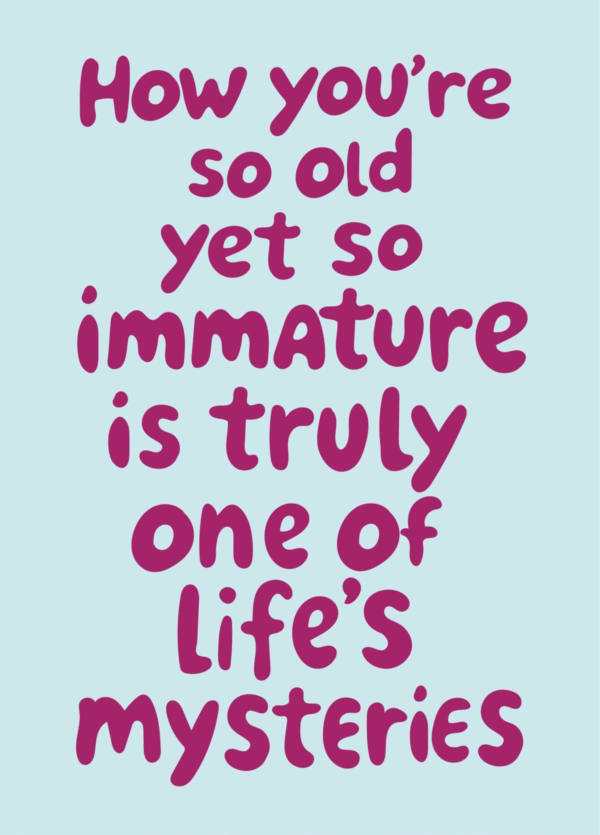 So Old Yet So Immature - Funny Birthday