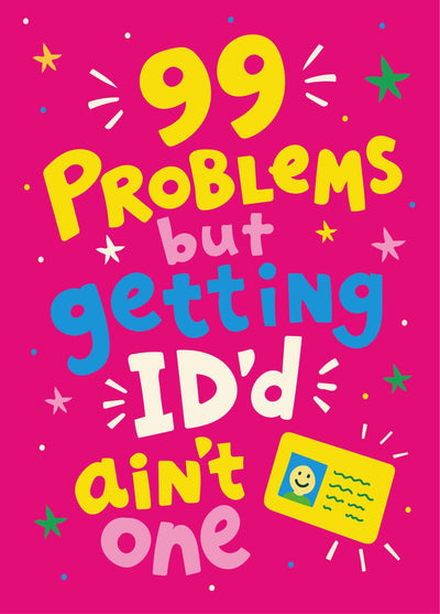 99 Problems But Getting ID'd Aint One