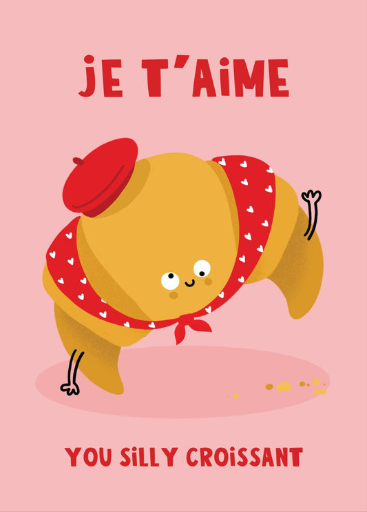 Je T'aime You Silly Croissant