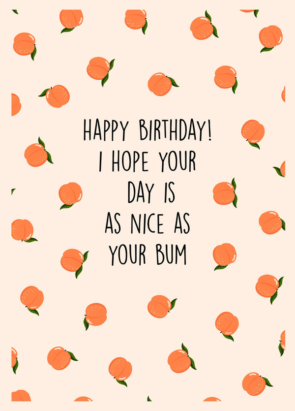 Happy Birthday! I Hope Your Day Is As Nice As Your Bum Card