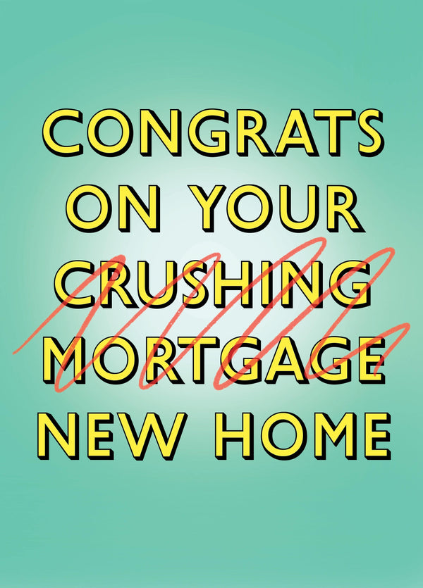 Congrats On Your Crushing Mortgage Card