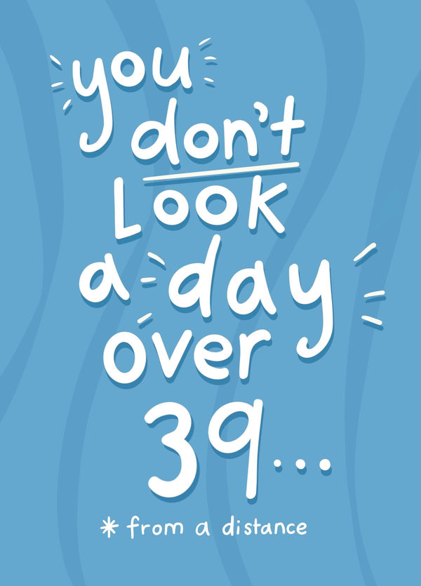 Not A Day Over 39 (from A Distance)
