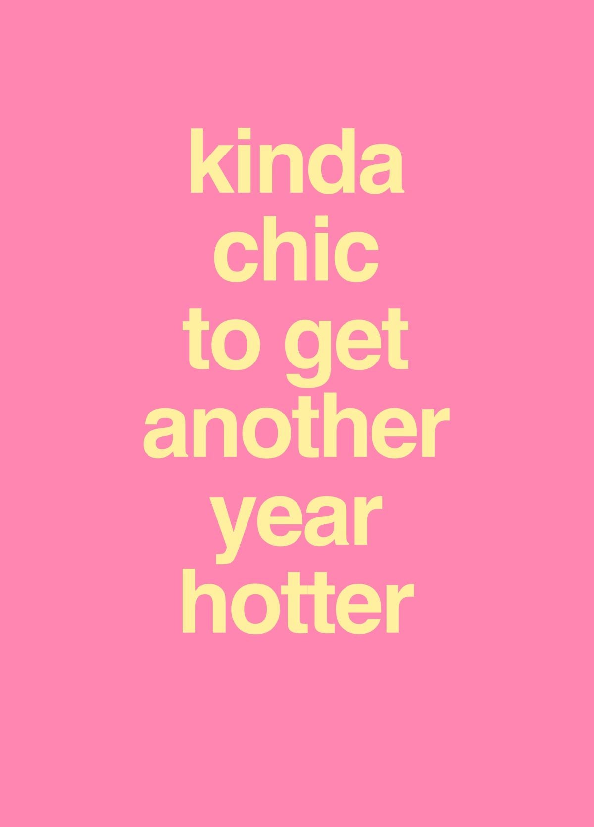 Kinda Chic To Get Another Year Hotter