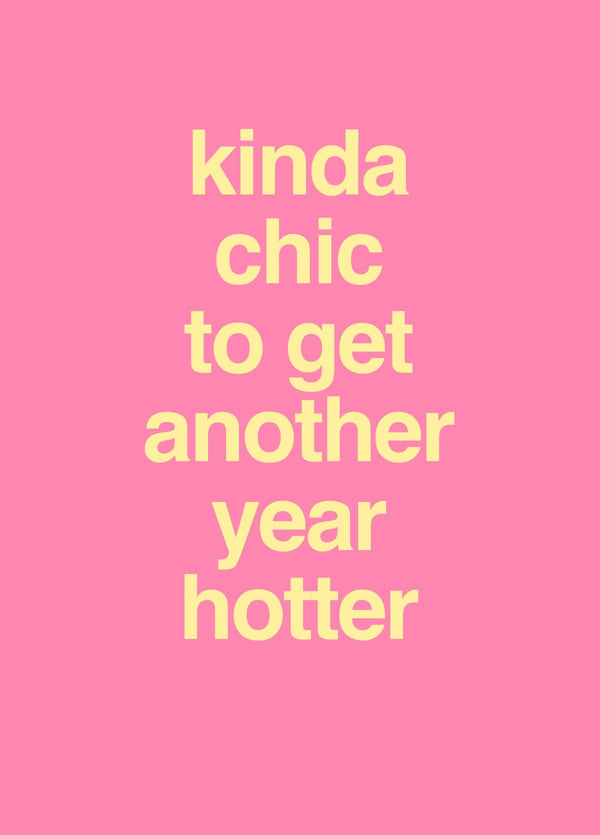Kinda Chic To Get Another Year Hotter