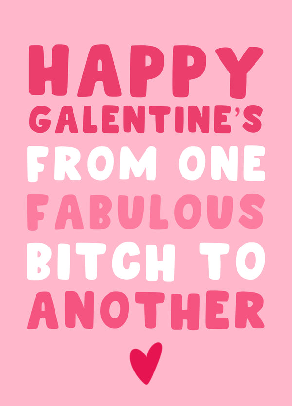 Happy Galentines From One Fabulous Bitch To Another