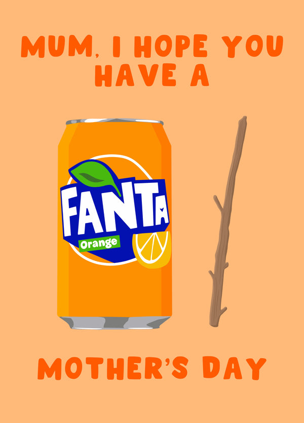 Mum I Hope You Have A Fanta Stick Mother’s Day