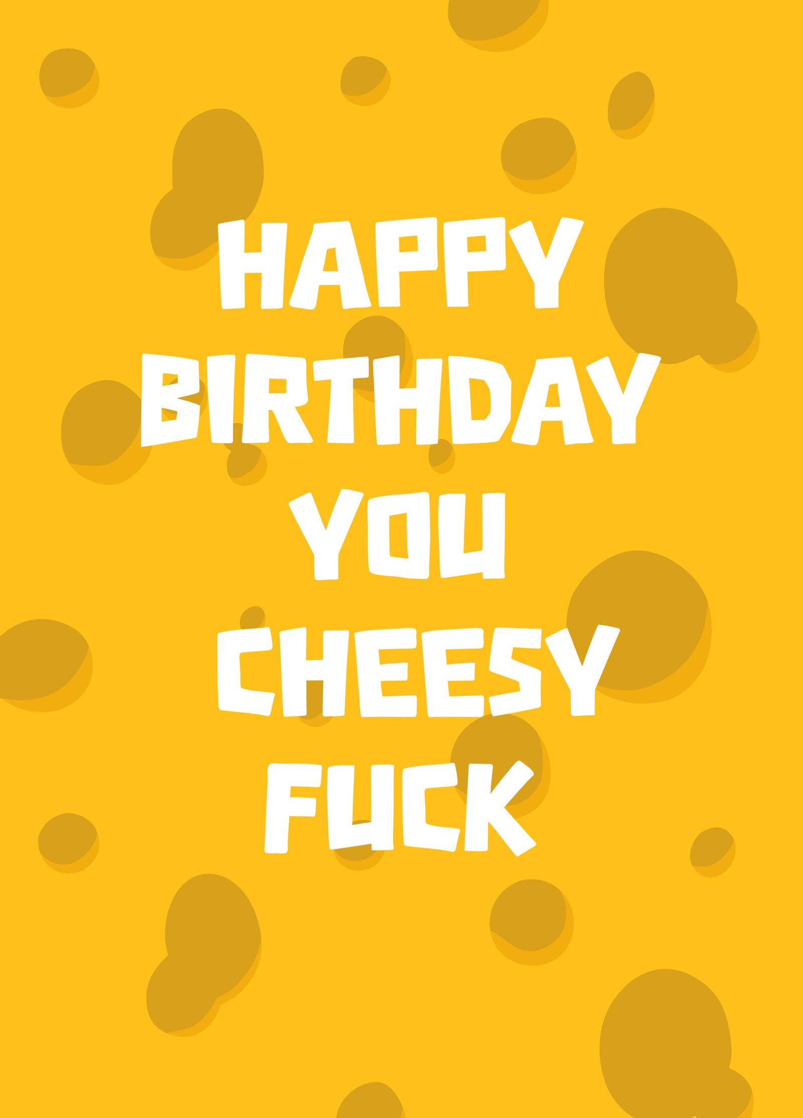 Happy Birthday You Cheesy Fuck