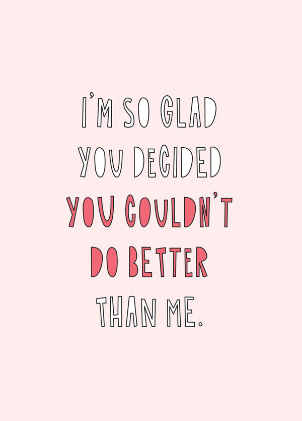 You Couldn't Do Better Than Me Card