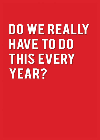 Do We Really Have To Do This Every Year Card