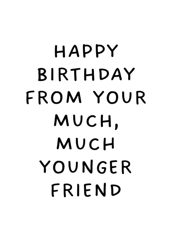 Happy Birthday From Your Much, Much Younger Friend Card