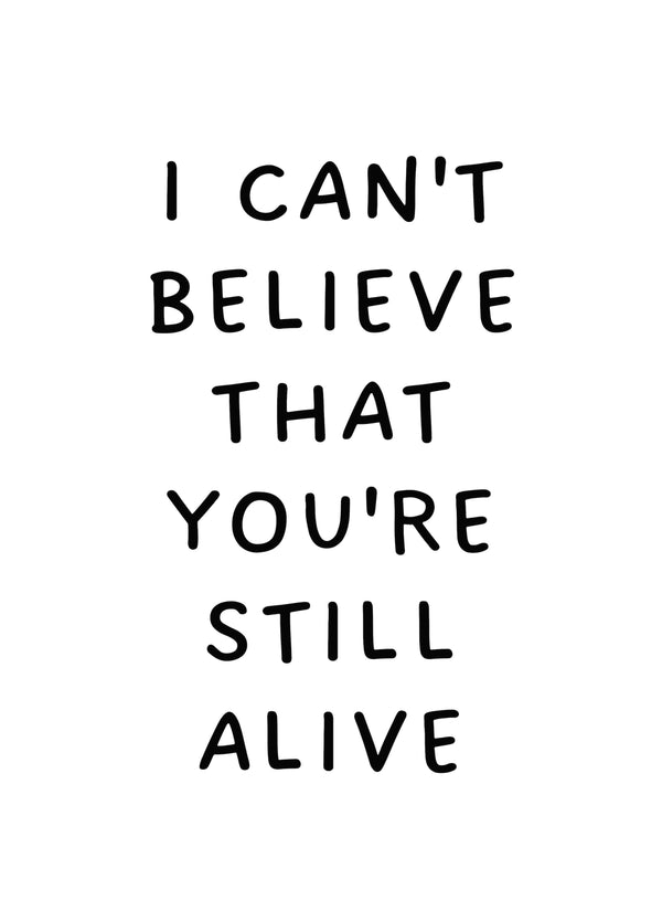 I Can't Believe That You're Still Alive Card