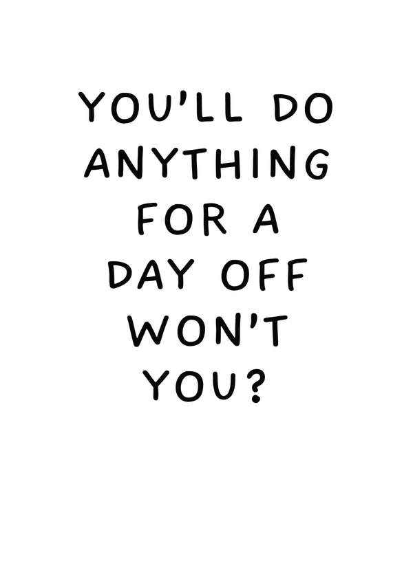 You'll Do Anything For A Day Off, Won't You? Card