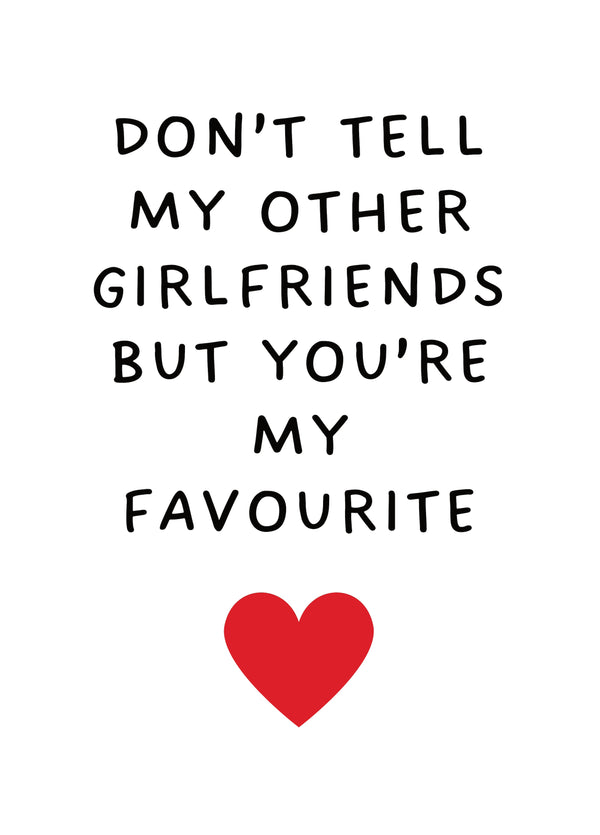 Don't Tell My Other Girlfriends But You're My Favourite