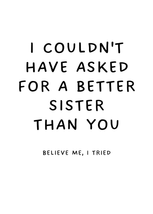 I Couldn't Have Asked For A Better Sister Than You