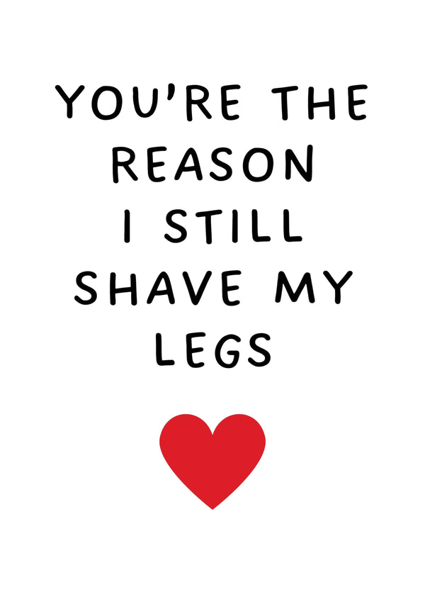 You're The Reason I Still Shave My Legs