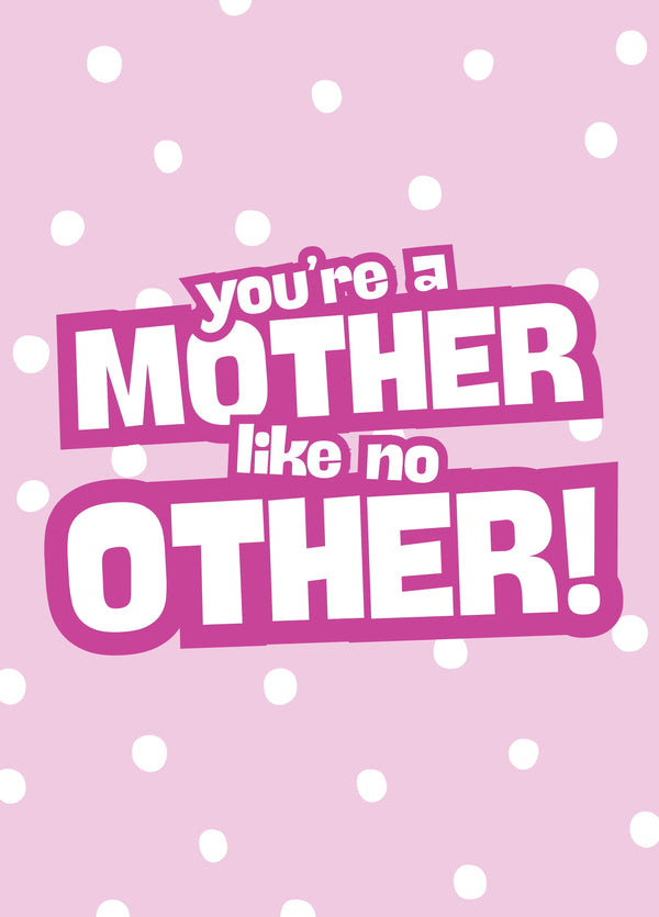 You're A Mother Like No Other!