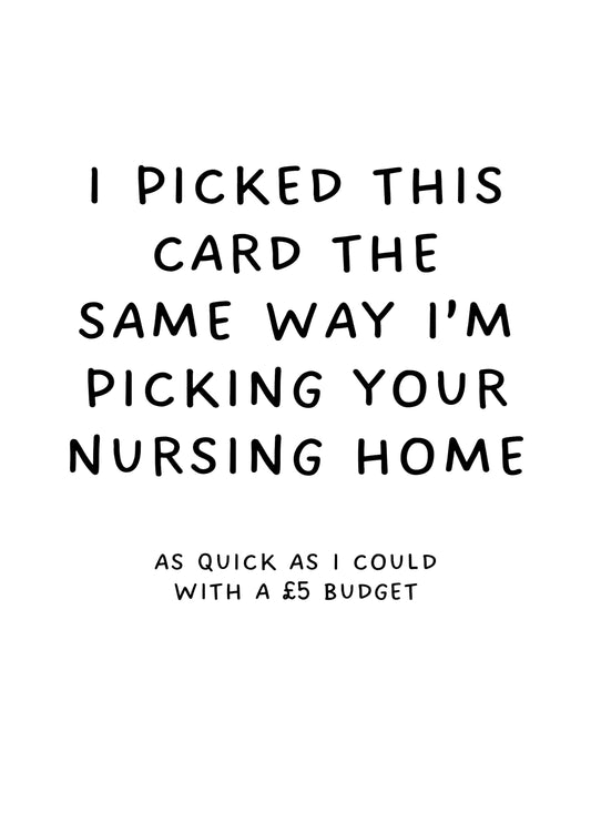 I Picked This Card The Same Way I'm Picking Your Nursing Home