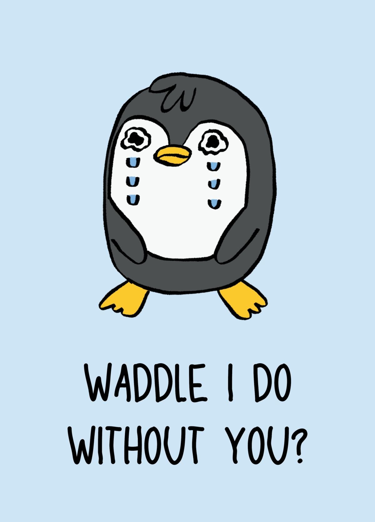 Waddle I Do Without You?