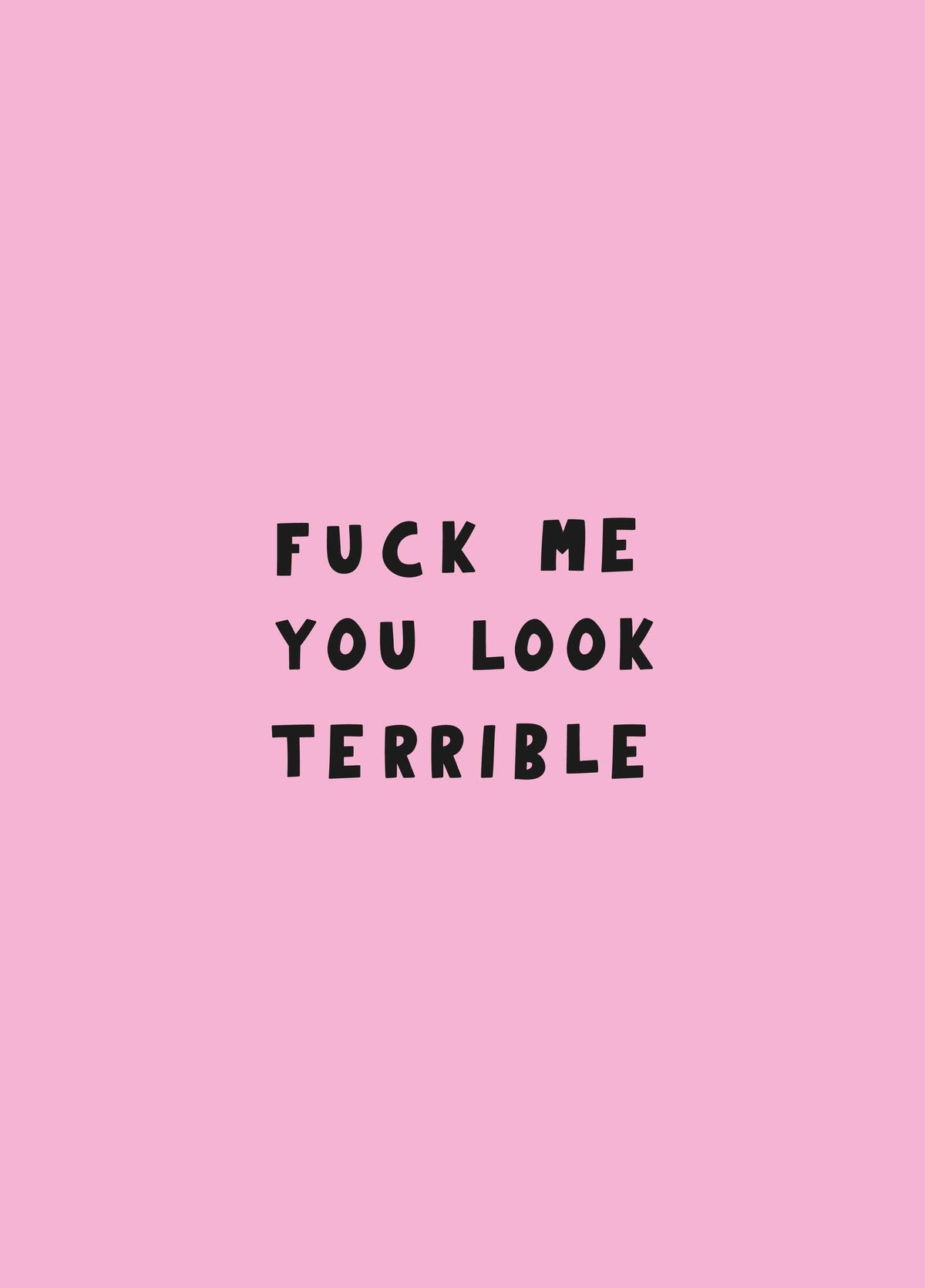 Fuck Me You Look Terrible Card