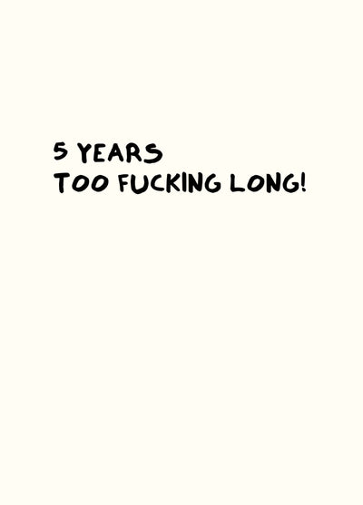5 Years Too Fucking Long Card