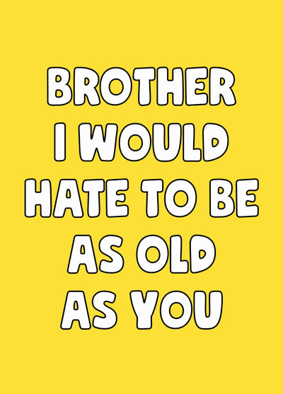 Brother Hate To Be As Old As You Birthday Card