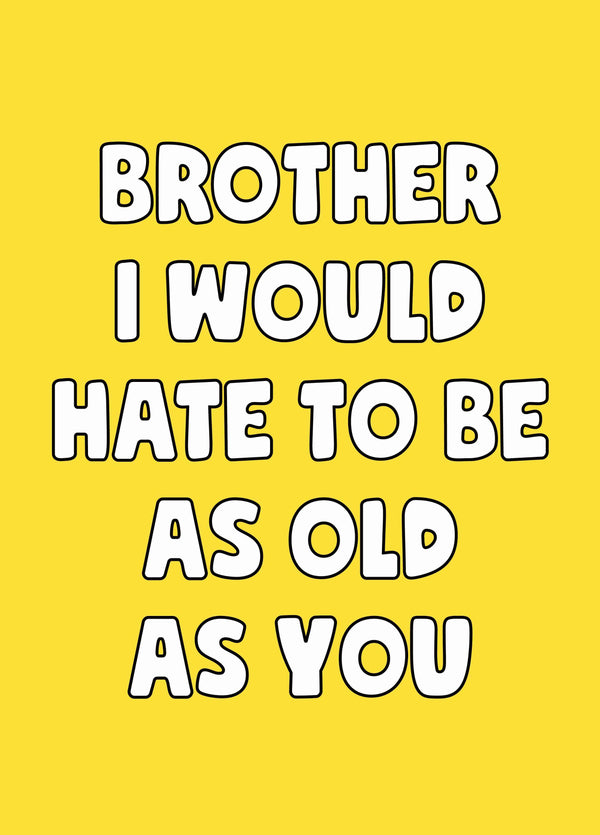 Brother Hate To Be As Old As You Birthday Card