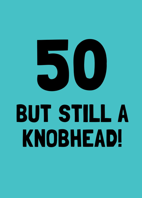 Fifty But Still A Knobhead Birthday Card
