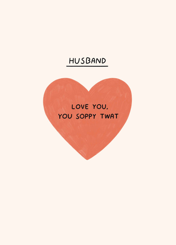 Husband You Soppy Twat Card