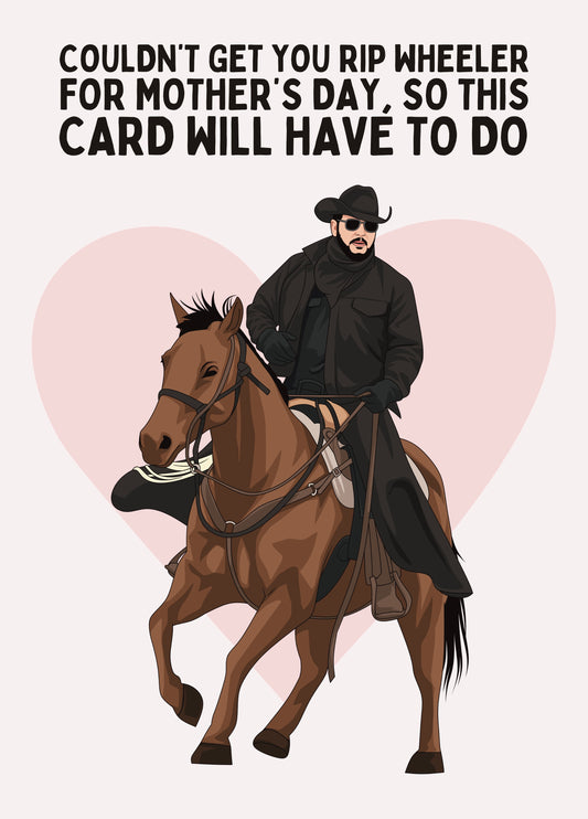 Funny Yellowstone Mother’s Day Card - Couldn’t Get You Rip Wheeler