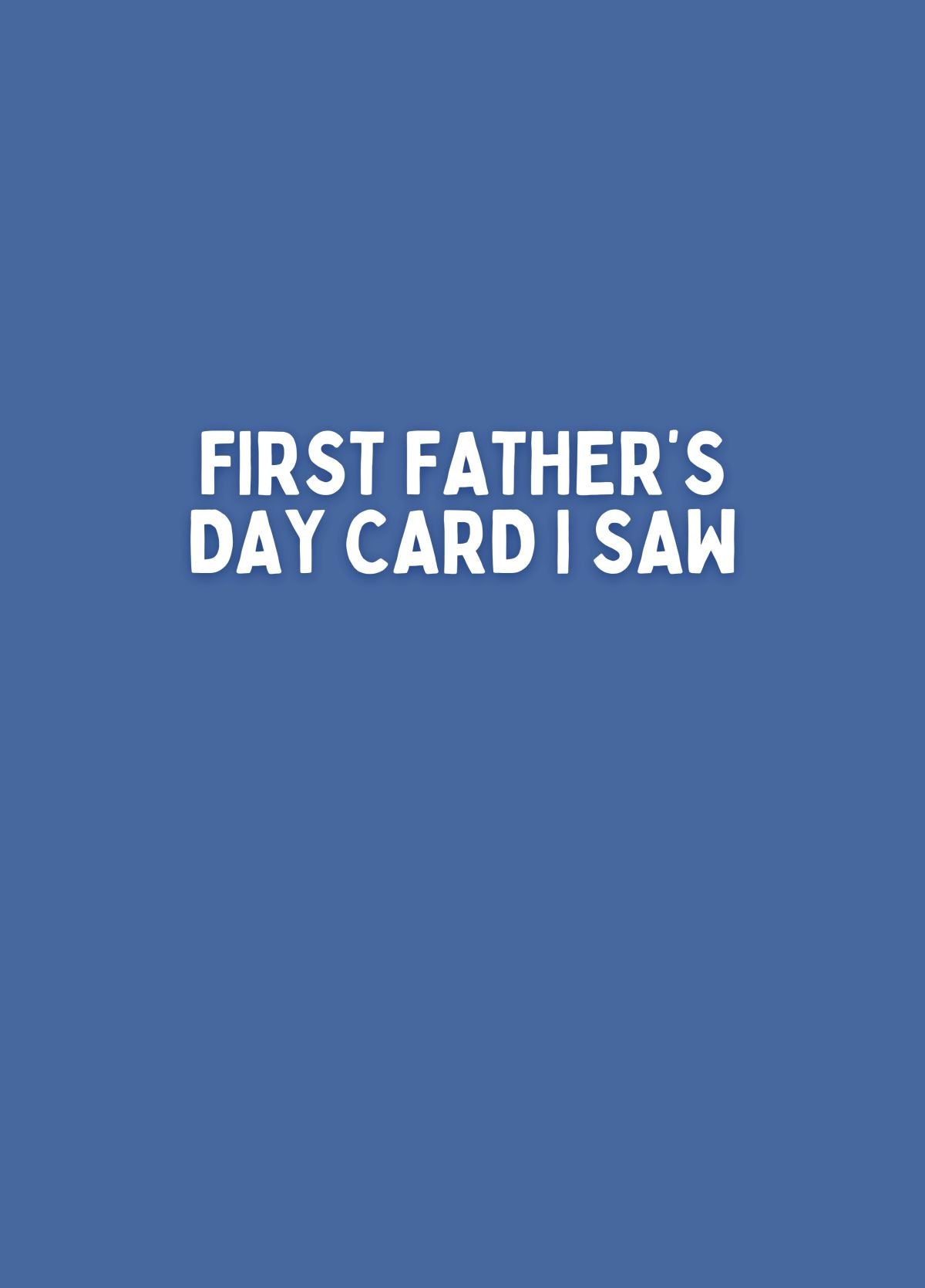 Funny First Father’s Day Card - First One I Saw