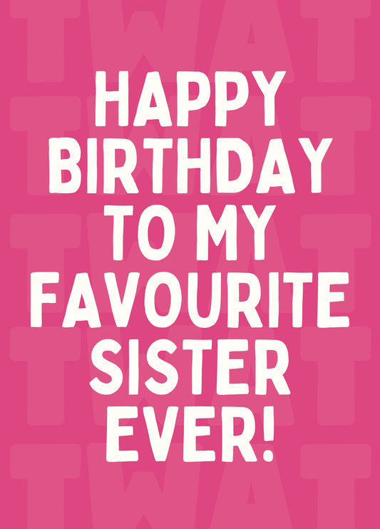 Happy Birthday To My Favourite Sister Ever! - Twat