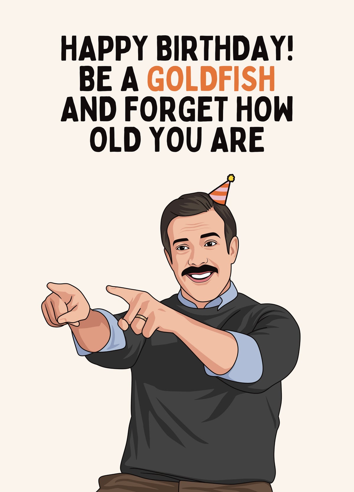 Be A Goldfish - Ted Lasso Birthday Card