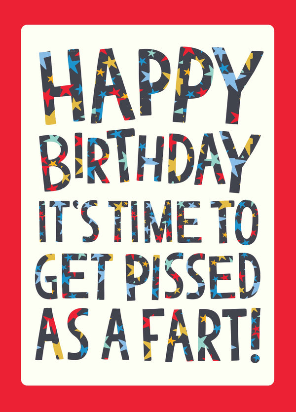 Happy Birthday It's Time To Get Pissed As A Fart!