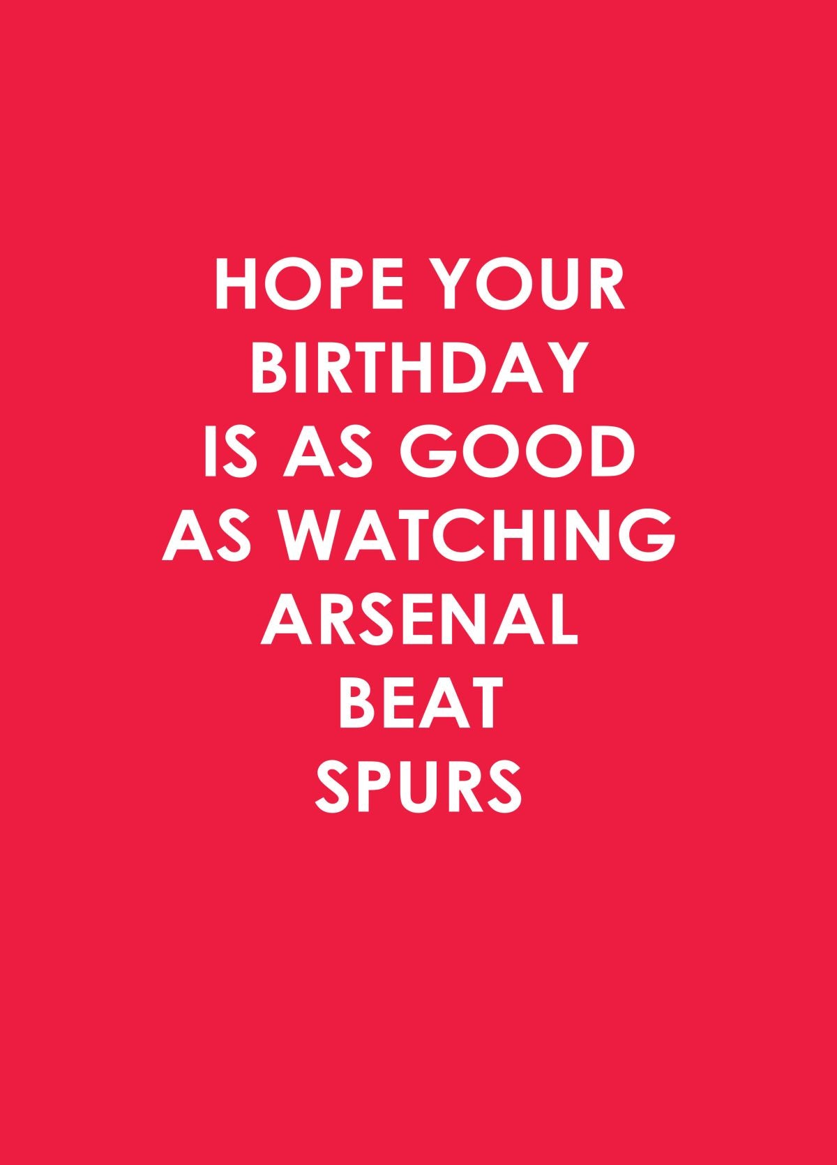Hope Your Birthday Is As Good As Watching Arsenal Beat Spurs