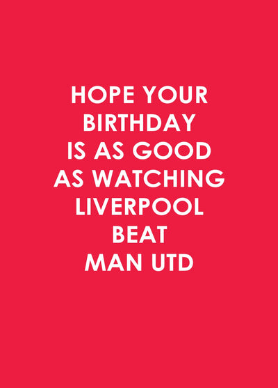 Hope Your Birthday Is As Good As Watching Liverpool Beat Man Utd