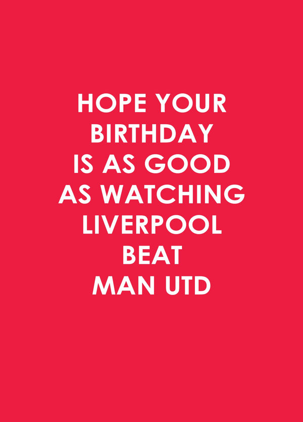 Hope Your Birthday Is As Good As Watching Liverpool Beat Man Utd