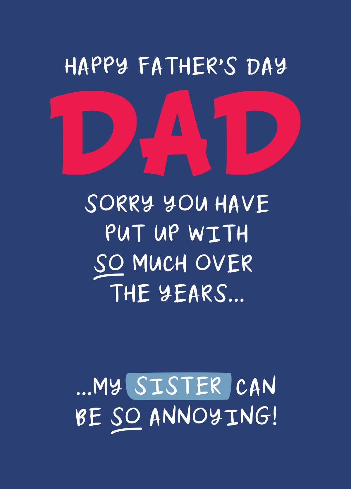 Dad, Sorry You Have Put Up With So Much...my Sister Is So Annoying!
