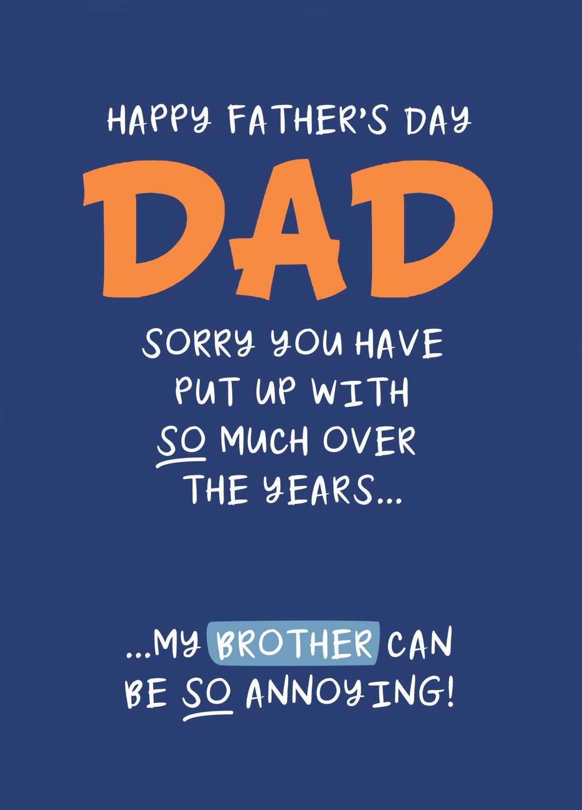 Dad, Sorry You Have Put Up With So Much...my Brother Is So Annoying!