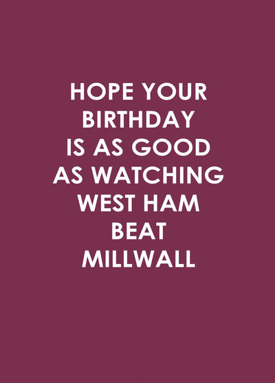 Hope Your Birthday Is As Good As Watching West Ham Beat Millwall