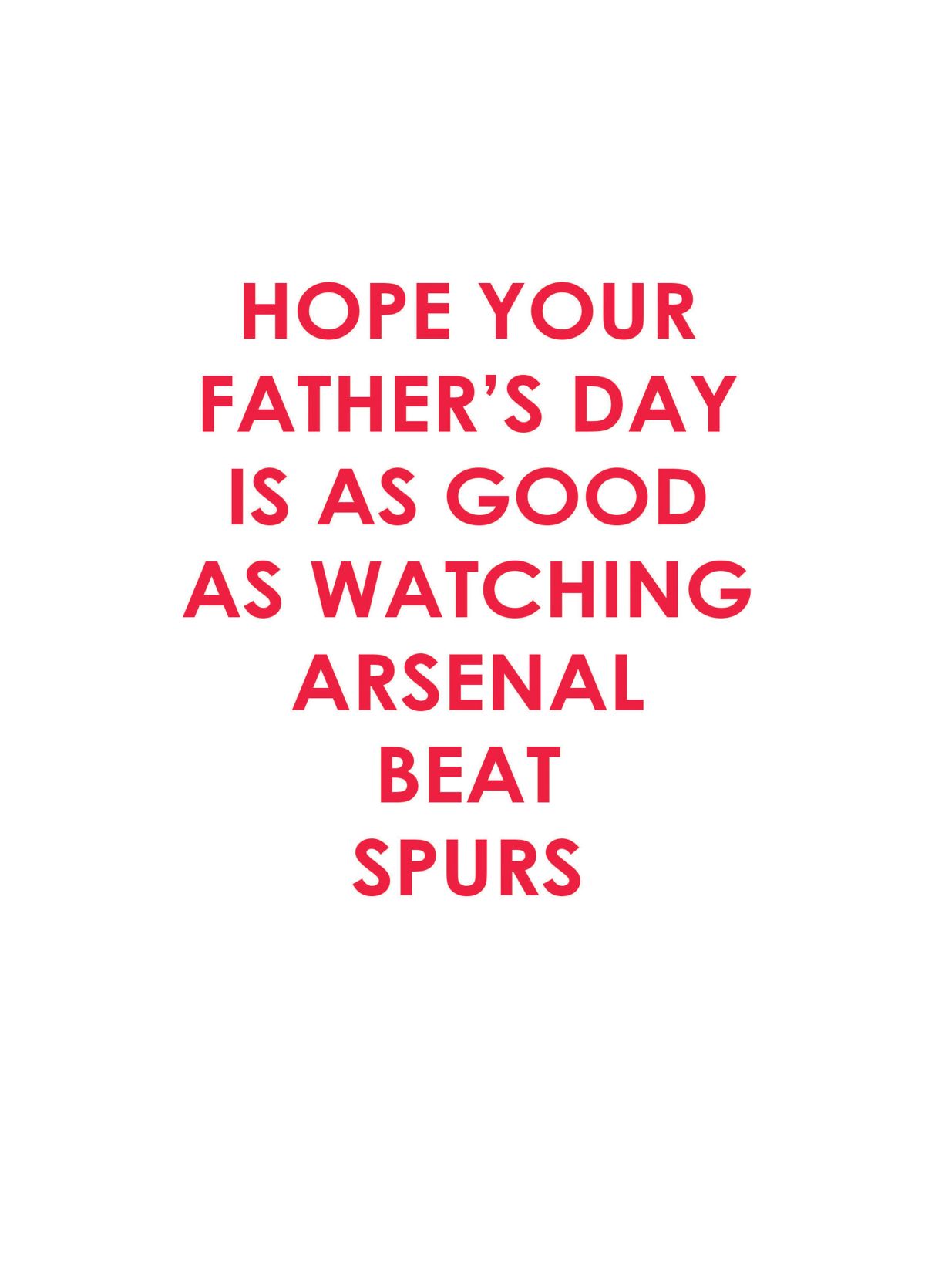 Hope Your Father's Day Is As Good As Watching Arsenal Beat Spurs!