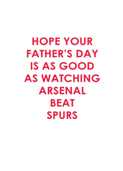 Hope Your Father's Day Is As Good As Watching Arsenal Beat Spurs!