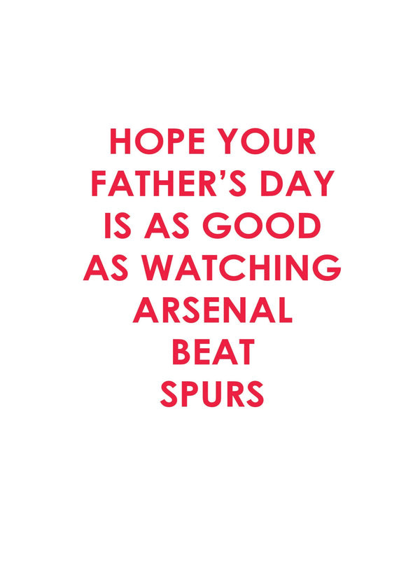 Hope Your Father's Day Is As Good As Watching Arsenal Beat Spurs!