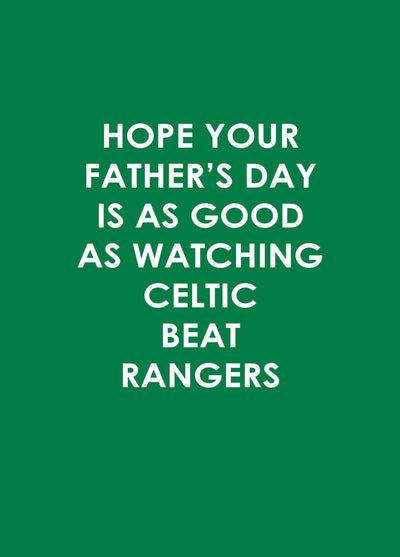 Hope Your Father's Day Is As Good As Watching Celtic Beat Rangers