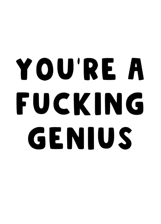 You're A Fucking Genius Card