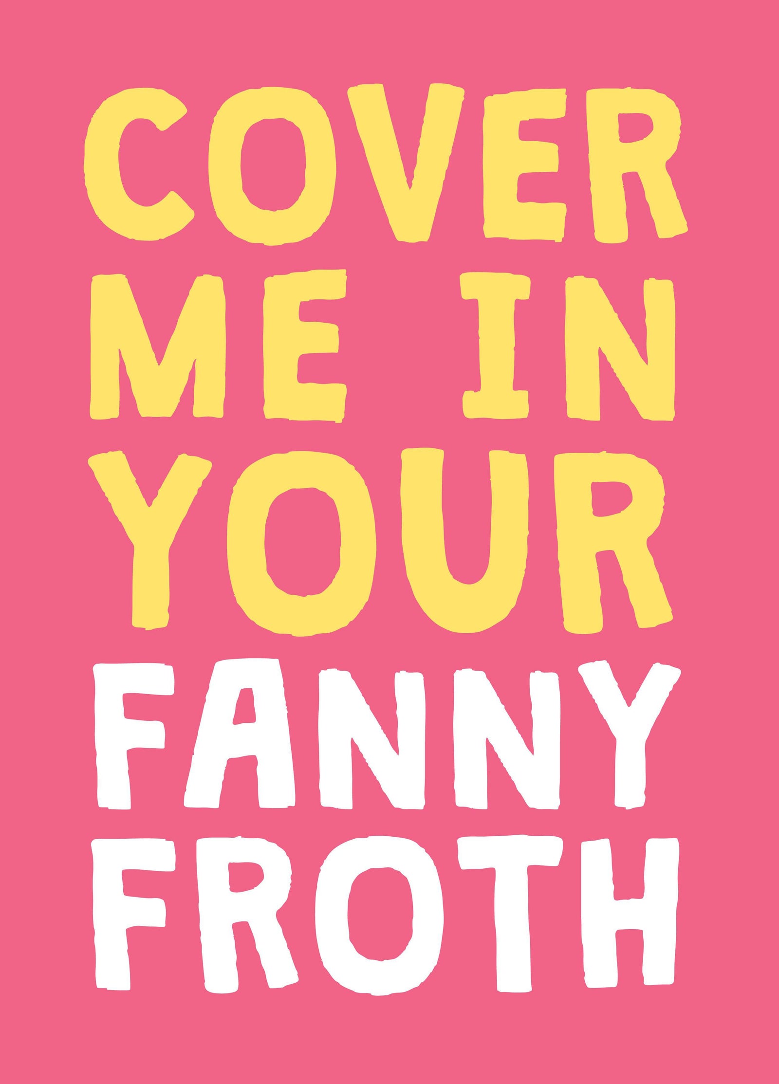 Cover Me In Your Fanny Froth
