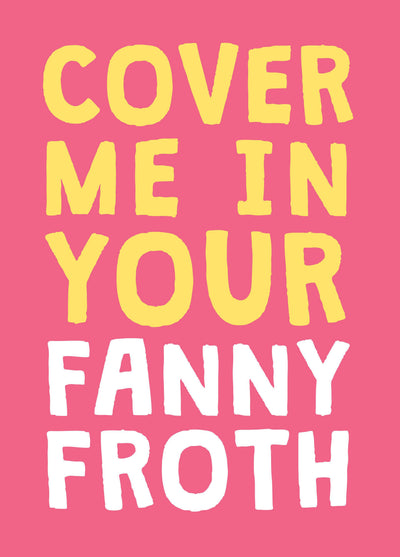 Cover Me In Your Fanny Froth