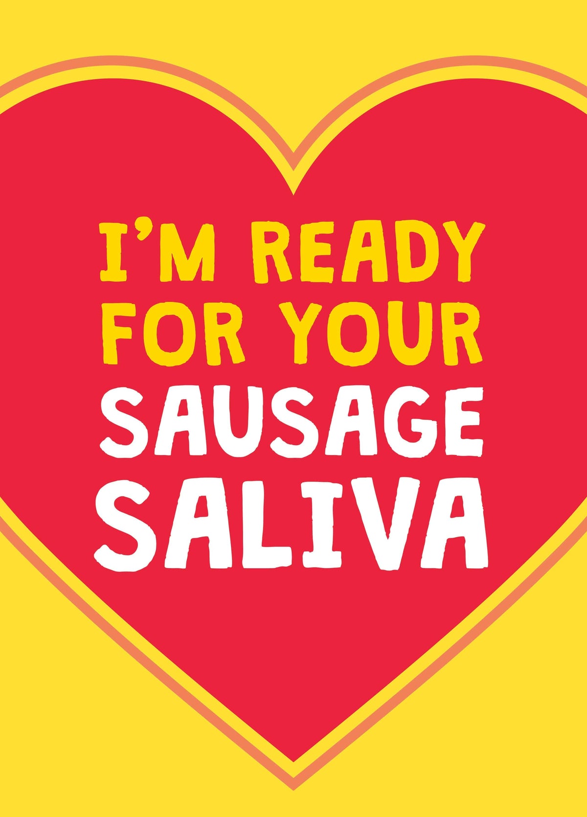 I’m Ready For Your Sausage Saliva – Naughty Valentine’s Card For Him