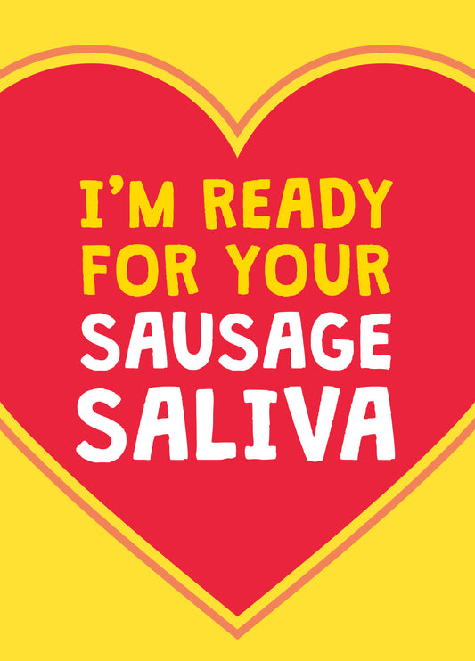 I’m Ready For Your Sausage Saliva – Naughty Valentine’s Card For Him
