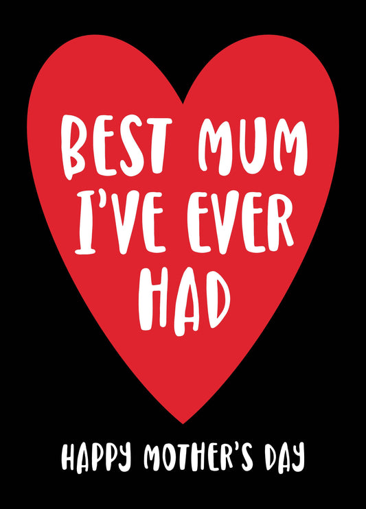 Best Mum I’ve Ever Had - Mother's Day Card