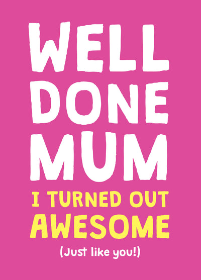 Well Done Mum I Turned Out Awesome - Mother's Day Card